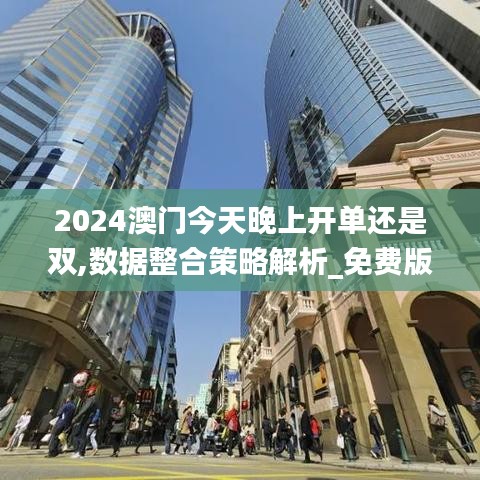 2024澳门今天晚上开单还是双,数据整合策略解析_免费版1.247