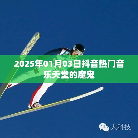 抖音热门音乐天堂揭秘，魔鬼般的旋律在2025年引爆潮流