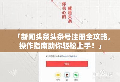 「新闻头条头条号注册全攻略，操作指南助你轻松上手！」