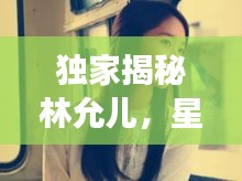 独家揭秘林允儿，星光背后的真挚坚持之旅