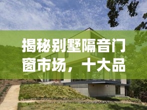 揭秘别墅隔音门窗市场，十大品牌榜单