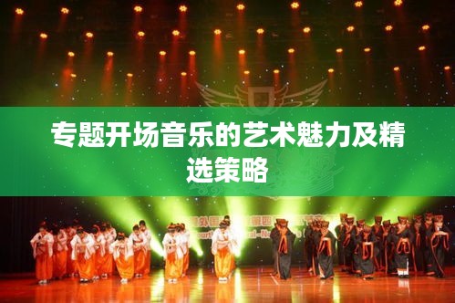 专题开场音乐的艺术魅力及精选策略