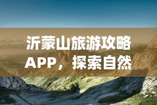 沂蒙山旅游攻略APP，探索自然美景的必备神器