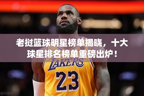 老挝篮球明星榜单揭晓，十大球星排名榜单重磅出炉！