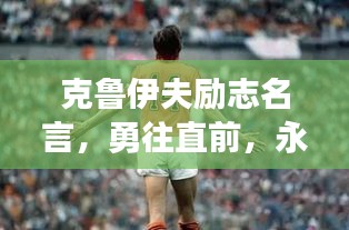 克鲁伊夫励志名言，勇往直前，永不言败，激发无限潜能！