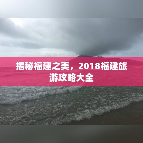 揭秘福建之美，2018福建旅游攻略大全